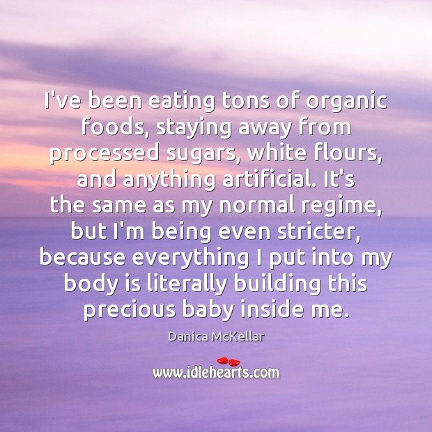 I’ve been eating tons of organic foods, staying away from processed sugars, Danica McKellar Picture Quote