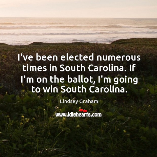 I’ve been elected numerous times in South Carolina. If I’m on the Lindsey Graham Picture Quote
