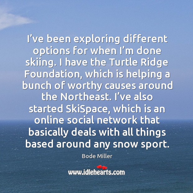 I’ve been exploring different options for when I’m done skiing. Bode Miller Picture Quote