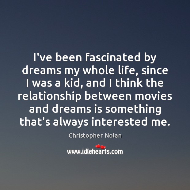 I’ve been fascinated by dreams my whole life, since I was a Christopher Nolan Picture Quote