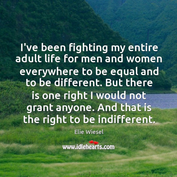 I’ve been fighting my entire adult life for men and women everywhere Elie Wiesel Picture Quote