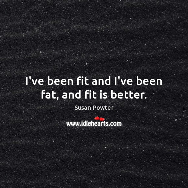 I’ve been fit and I’ve been fat, and fit is better. Image