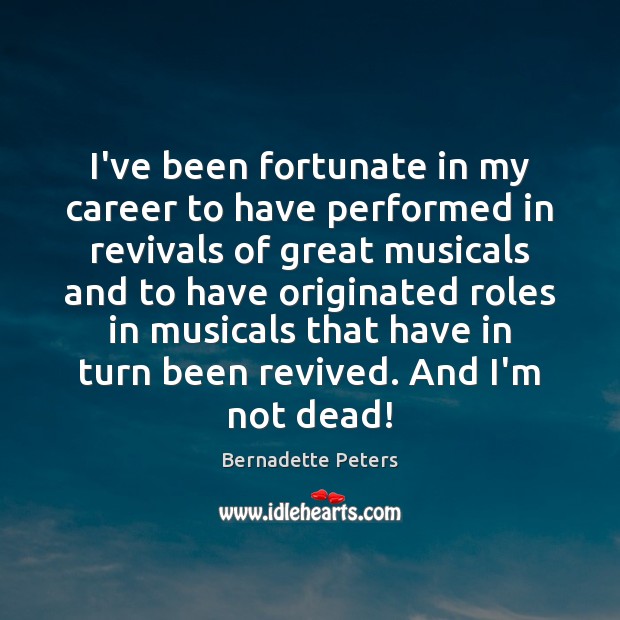 I’ve been fortunate in my career to have performed in revivals of Bernadette Peters Picture Quote