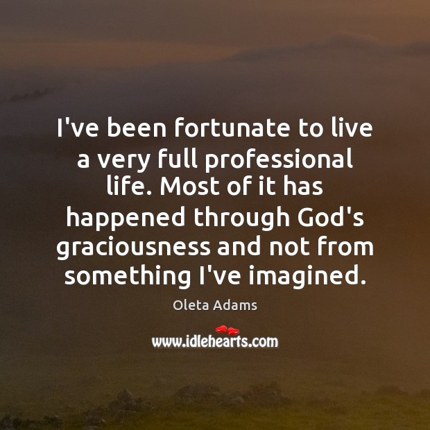 I’ve been fortunate to live a very full professional life. Most of Oleta Adams Picture Quote