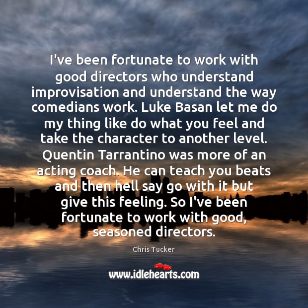 I’ve been fortunate to work with good directors who understand improvisation and Chris Tucker Picture Quote