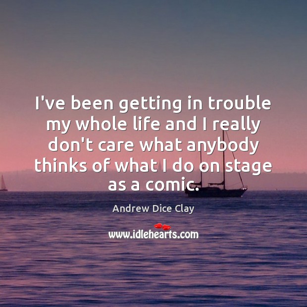 I’ve been getting in trouble my whole life and I really don’t Andrew Dice Clay Picture Quote