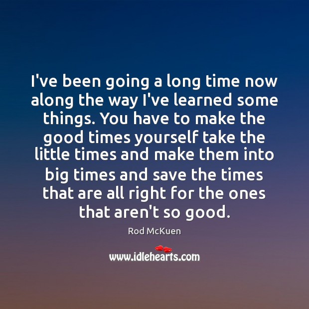 I’ve been going a long time now along the way I’ve learned Rod McKuen Picture Quote
