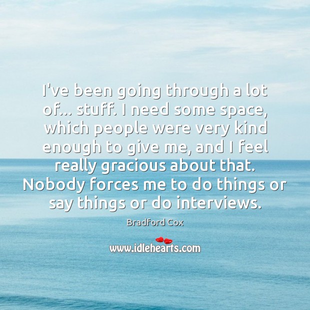 I’ve been going through a lot of… stuff. I need some space, Bradford Cox Picture Quote