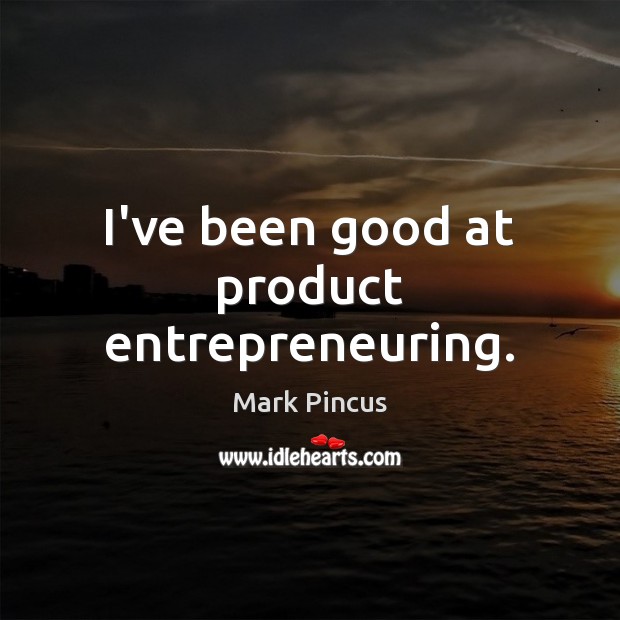 I’ve been good at product entrepreneuring. Mark Pincus Picture Quote