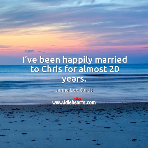 I’ve been happily married to chris for almost 20 years. Image