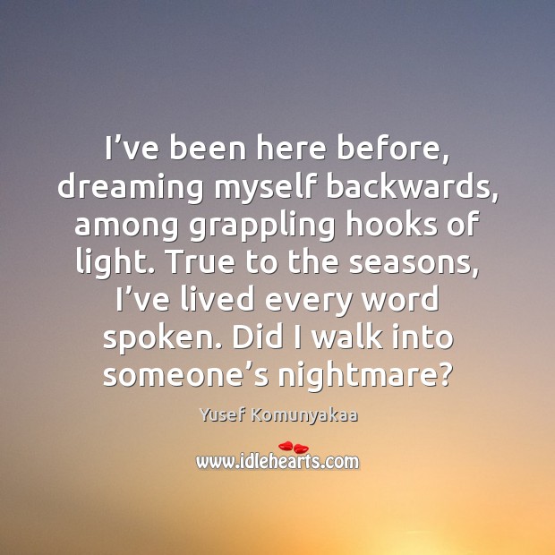 I’ve been here before, dreaming myself backwards, among grappling hooks of Dreaming Quotes Image