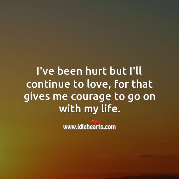 I’ve been hurt but I’ll continue to love. Hurt Quotes Image