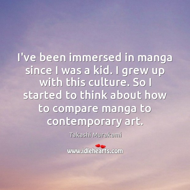 I’ve been immersed in manga since I was a kid. I grew Takashi Murakami Picture Quote