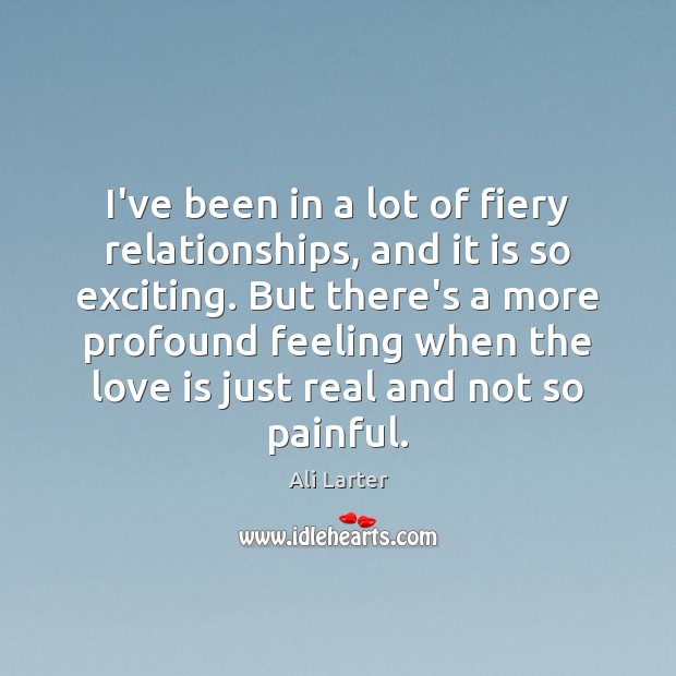 I’ve been in a lot of fiery relationships, and it is so Love Is Quotes Image