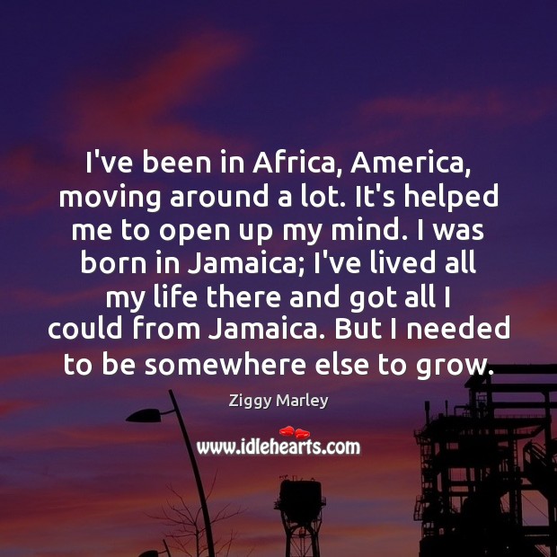 I’ve been in Africa, America, moving around a lot. It’s helped me Image