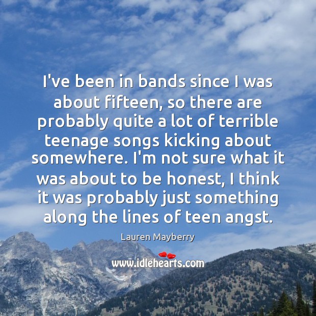 I’ve been in bands since I was about fifteen, so there are Lauren Mayberry Picture Quote
