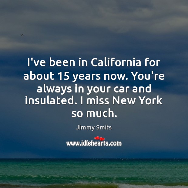 I’ve been in California for about 15 years now. You’re always in your Image