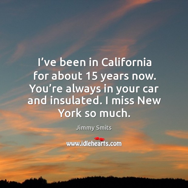 I’ve been in california for about 15 years now. You’re always in your car and insulated. I miss new york so much. Image