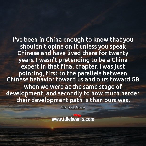 I’ve been in China enough to know that you shouldn’t opine on Charles R. Morris Picture Quote