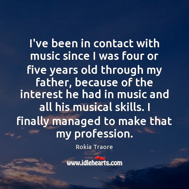 I’ve been in contact with music since I was four or five Rokia Traore Picture Quote