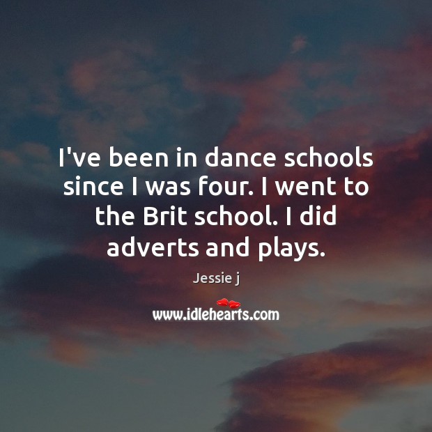 I’ve been in dance schools since I was four. I went to Jessie j Picture Quote