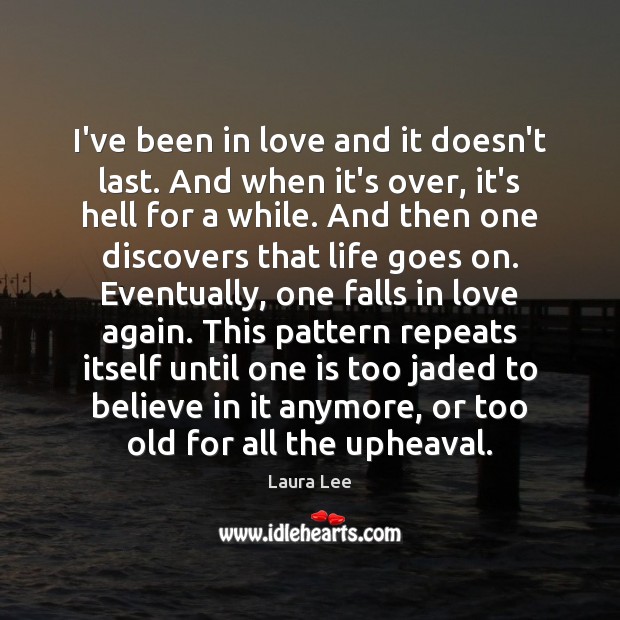 I’ve been in love and it doesn’t last. And when it’s over, Laura Lee Picture Quote
