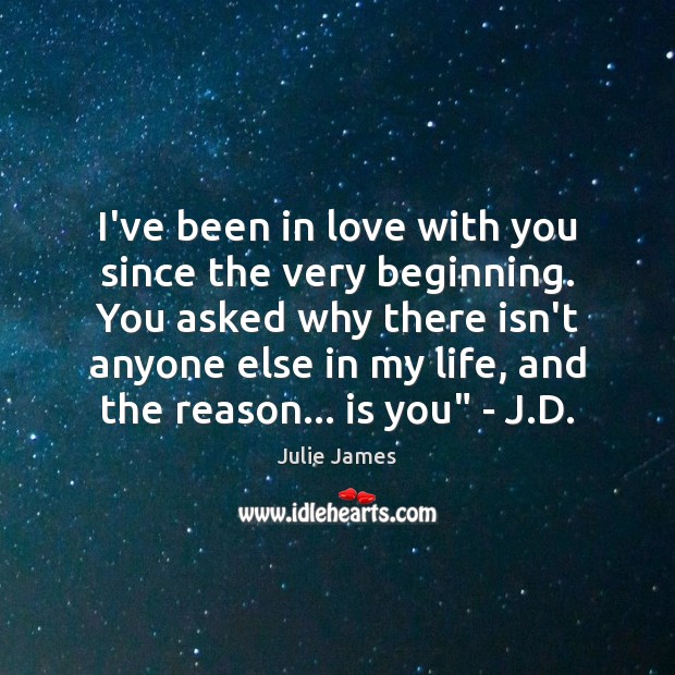 I’ve been in love with you since the very beginning. You asked Julie James Picture Quote