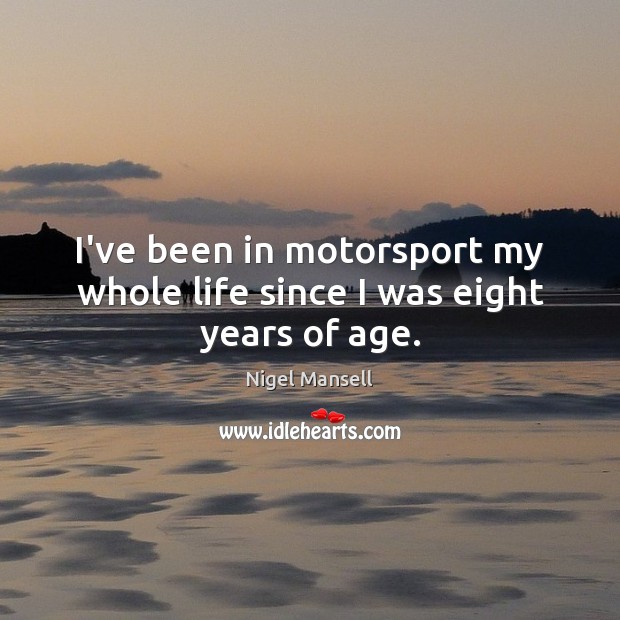 I’ve been in motorsport my whole life since I was eight years of age. 