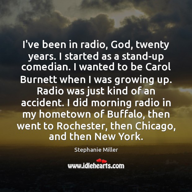 I’ve been in radio, God, twenty years. I started as a stand-up Stephanie Miller Picture Quote