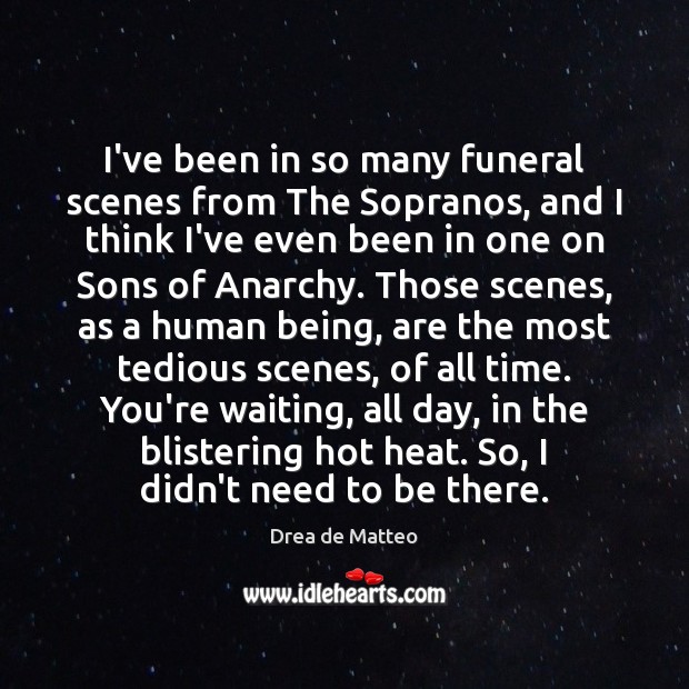 I’ve been in so many funeral scenes from The Sopranos, and I Drea de Matteo Picture Quote