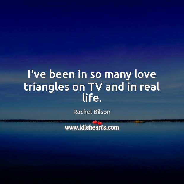 I’ve been in so many love triangles on TV and in real life. Image
