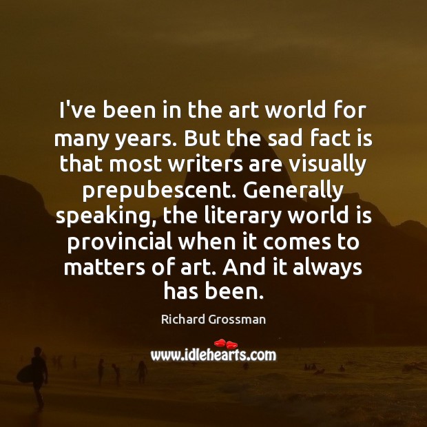 I’ve been in the art world for many years. But the sad Richard Grossman Picture Quote