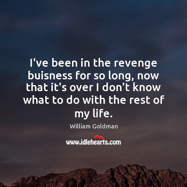 I’ve been in the revenge buisness for so long, now that it’s William Goldman Picture Quote