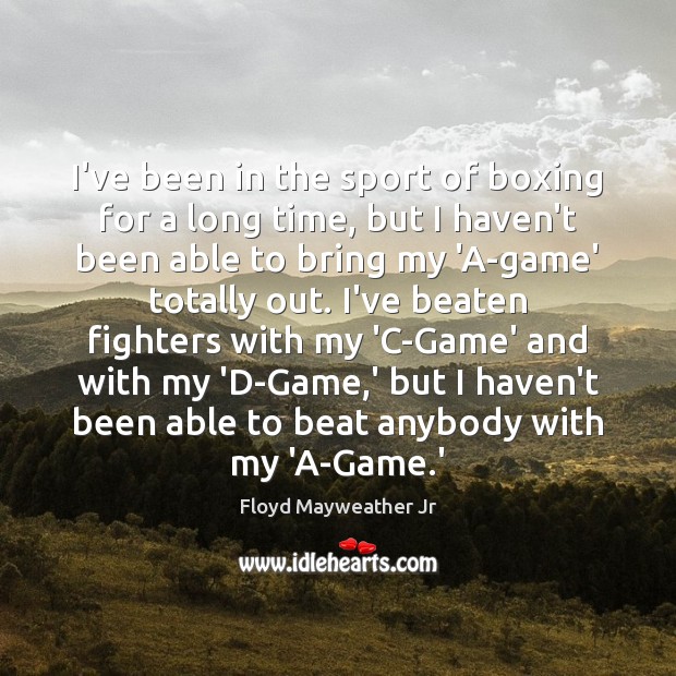 I’ve been in the sport of boxing for a long time, but Floyd Mayweather Jr Picture Quote