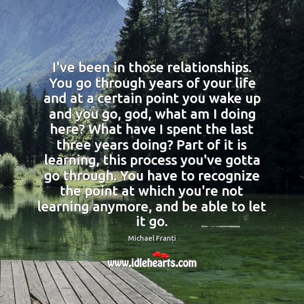 I’ve been in those relationships. You go through years of your life Michael Franti Picture Quote