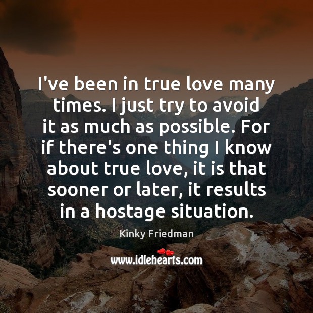 I’ve been in true love many times. I just try to avoid True Love Quotes Image