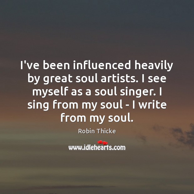 I’ve been influenced heavily by great soul artists. I see myself as Image