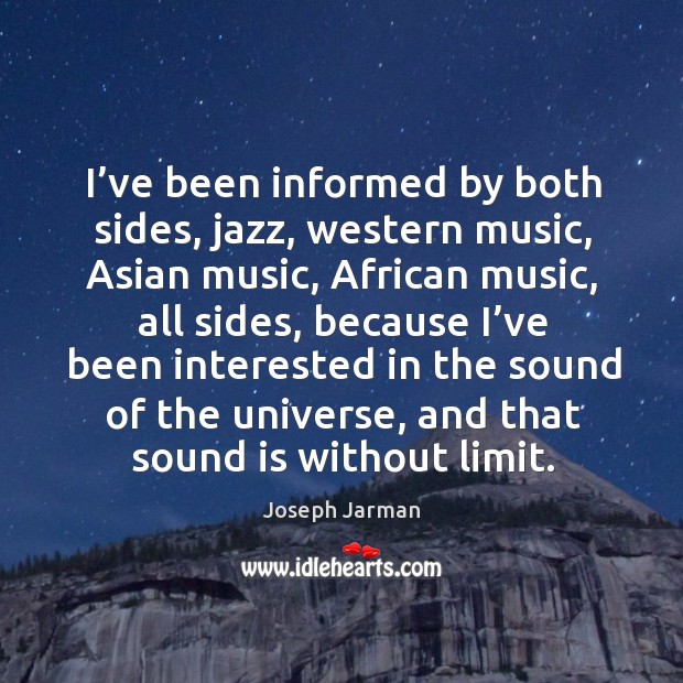 I’ve been informed by both sides, jazz, western music, asian music, african music Image
