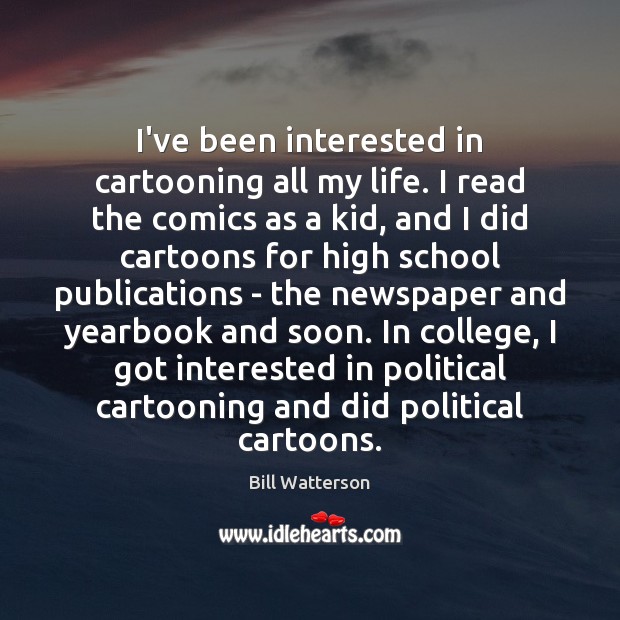 I’ve been interested in cartooning all my life. I read the comics Image