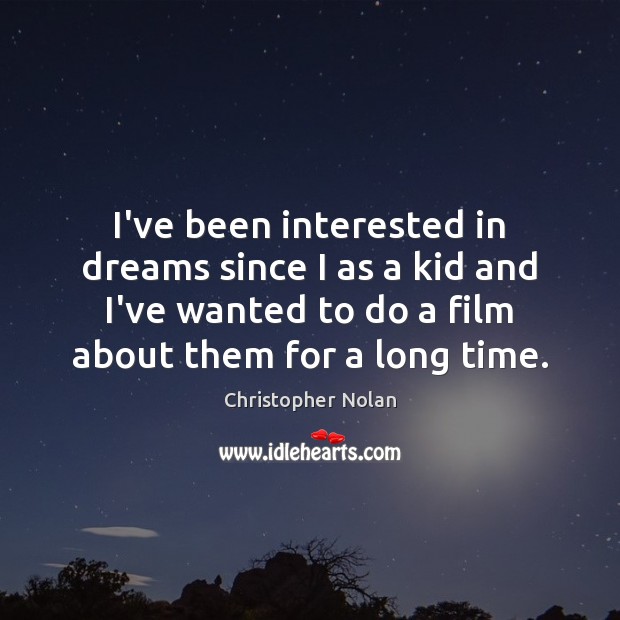 I’ve been interested in dreams since I as a kid and I’ve Christopher Nolan Picture Quote