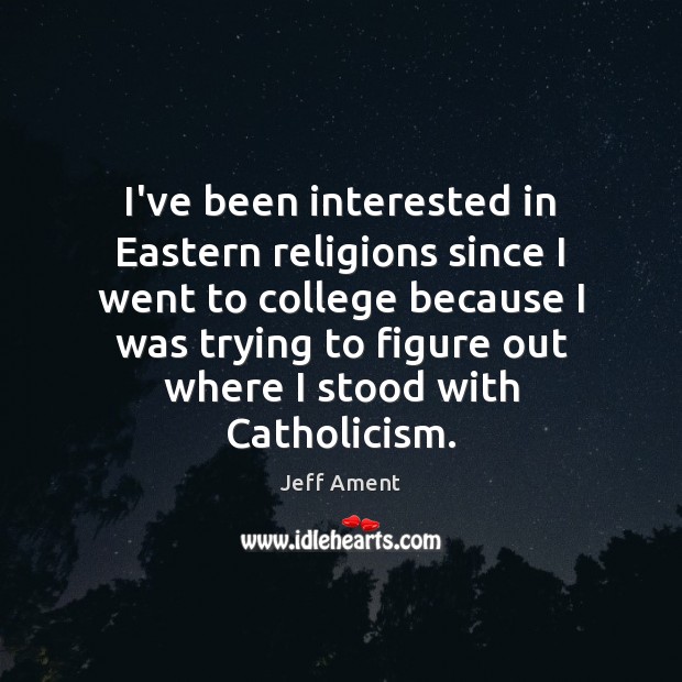 I’ve been interested in Eastern religions since I went to college because Jeff Ament Picture Quote