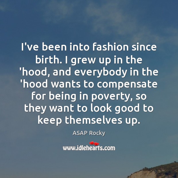 I’ve been into fashion since birth. I grew up in the ‘hood, Image