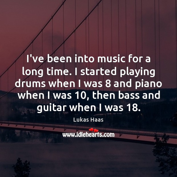 I’ve been into music for a long time. I started playing drums Lukas Haas Picture Quote