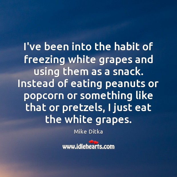 I’ve been into the habit of freezing white grapes and using them Mike Ditka Picture Quote