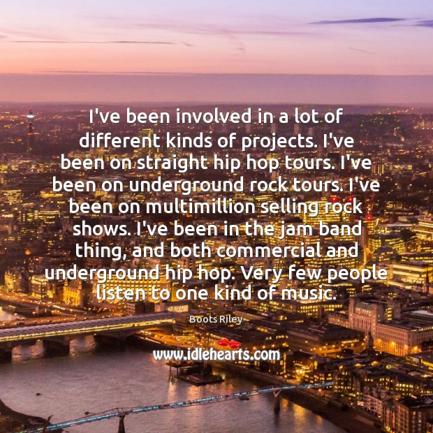 I’ve been involved in a lot of different kinds of projects. I’ve Boots Riley Picture Quote