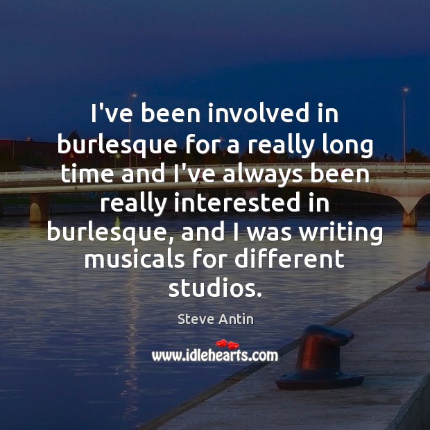 I’ve been involved in burlesque for a really long time and I’ve Steve Antin Picture Quote