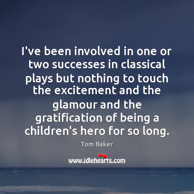 I’ve been involved in one or two successes in classical plays but Tom Baker Picture Quote