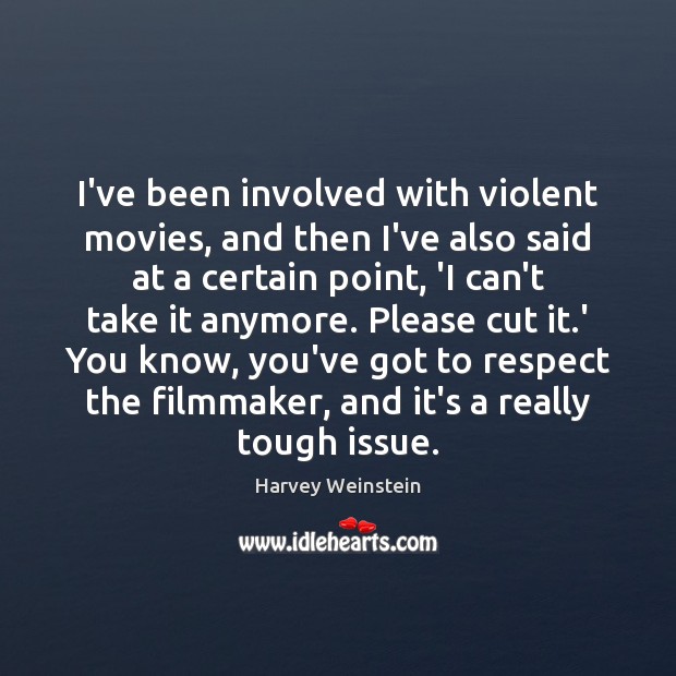 I’ve been involved with violent movies, and then I’ve also said at Image
