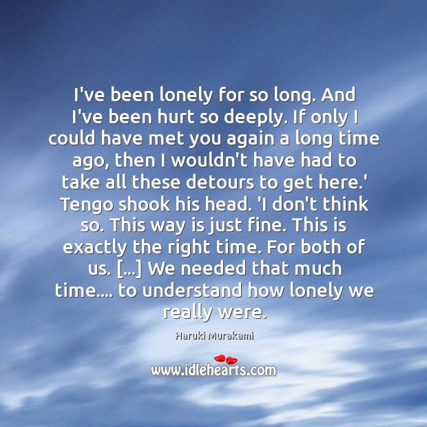 I’ve been lonely for so long. And I’ve been hurt so deeply. Image