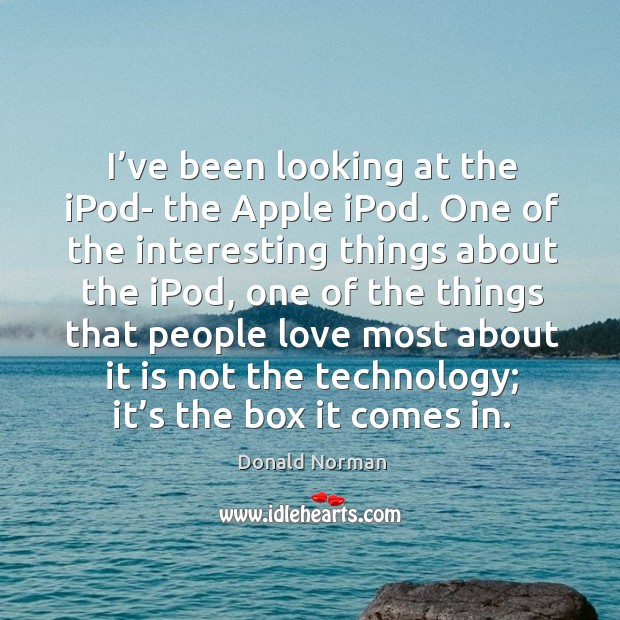 I’ve been looking at the ipod- the apple ipod. One of the interesting things about the ipod Donald Norman Picture Quote